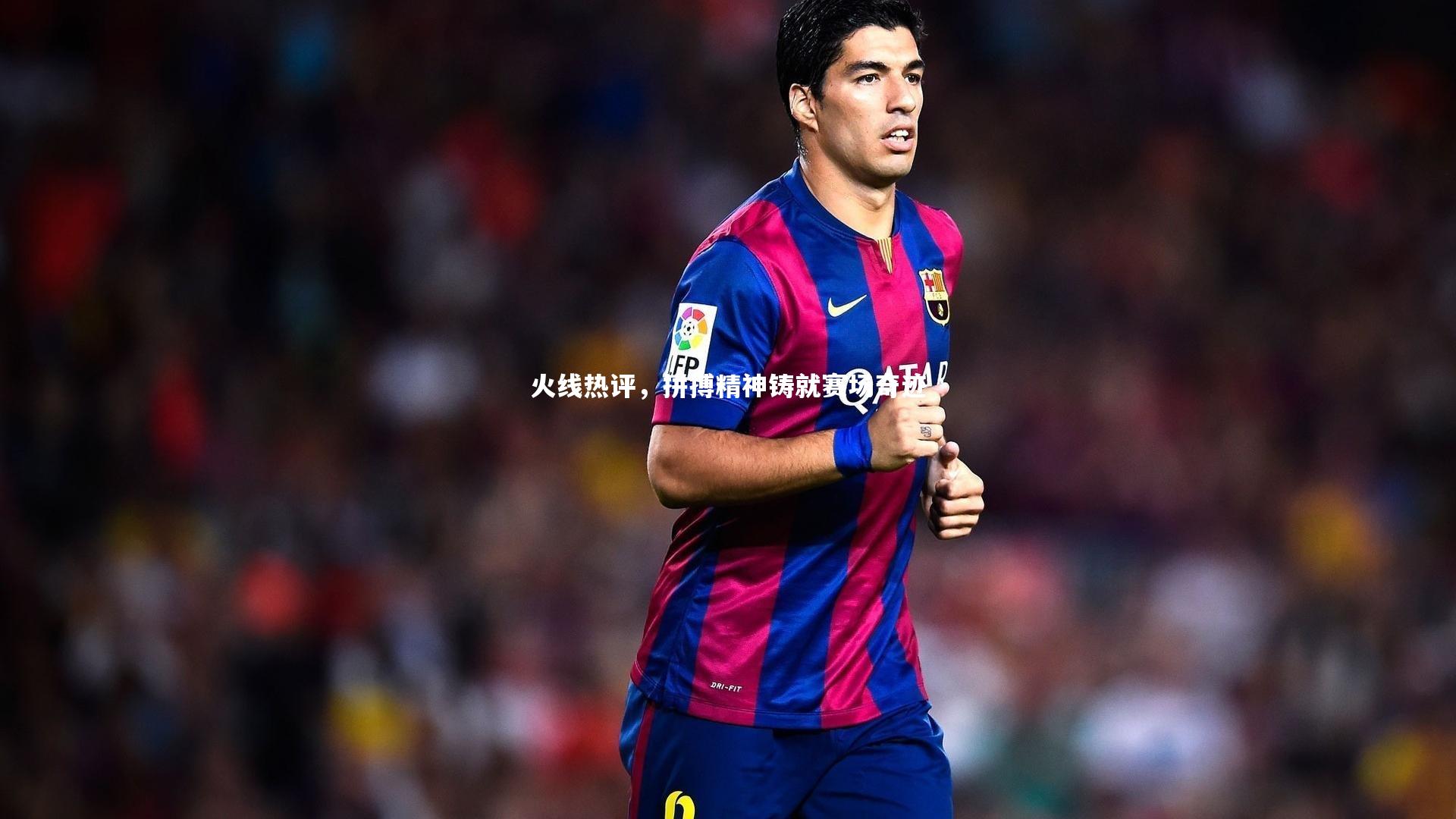 【竞技宝app】火线热评，拼搏精神铸就赛场奇迹